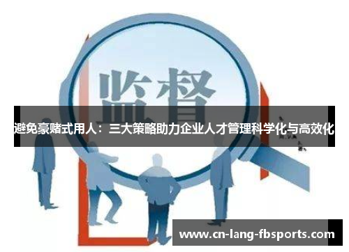 避免豪赌式用人：三大策略助力企业人才管理科学化与高效化
