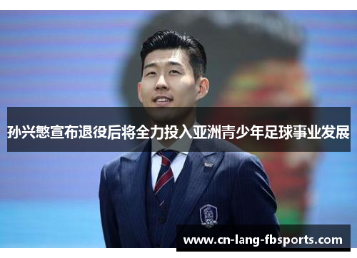 孙兴慜宣布退役后将全力投入亚洲青少年足球事业发展